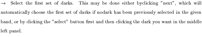 $\textstyle \parbox{5.7in}{$\rightarrow$ ~Select the first set of darks. This ma...
...t'' button first and then clicking the dark you want in the middle left panel.}$