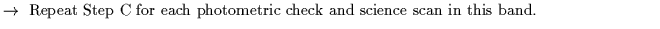 $\textstyle \parbox{5.7in}{$\rightarrow$ ~Repeat Step C for each photometric check and science scan in this band.}$