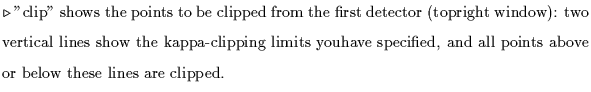 $\textstyle \parbox{5.1in}{$\triangleright$ ''clip'' shows the points to be clip...
...mits youhave specified, and all points above or below these lines are clipped.}$